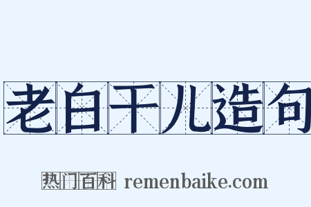 老白干儿造句是什么意思的图片